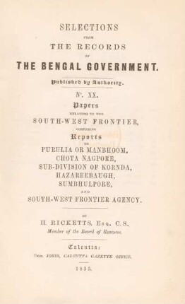 Papers relating to the south-west frontier : comprising reports on Purulia or Manbhoom, Chota Nagpore, sub-division of Kornda, Hazareebaugh, Sumbhulpore, and South-West Frontier Agency