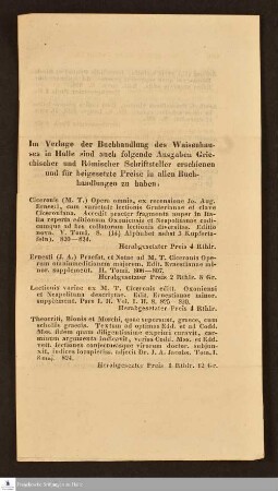 Im Verlage der Buchhandlung des Waisenhauses in Halle sind auch folgende Ausgaben Griechischer und Römischer Schriftsteller erschienen und für beigesetzte Preise in allen Buchhandlungen zu haben ... : [Verlagsanzeige der Buchhandlung des Waisenhauses in Halle]