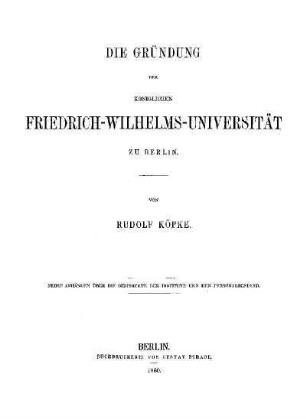 Die Gründung der Königlichen Friedrich-Wilhelms-Universität zu Berlin : nebst Anhängen über die Geschichte der Institute und den Personalbestand
