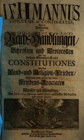 De pace religionis acta publica et originalia : das ist Reichshandlungen, Schrifften und Protocollen über die Reichs- Constitution des Religions-Friedens ; in drey Büchern abgetheilet. Bd. 2, Theil 1, Lehmannus suppletus & continuatus : das ist Fortsetzung der Reichshandlungen, Schrifften, Protocollen über des Hl. Röm. Reichs Conclusionen von dem Religionsfrieden