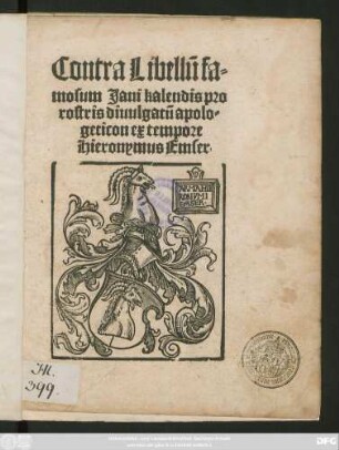 Contra Libellũ fa=||mosum Jani kalendis pro || rostris diuulgatũ apolo=||geticon ex tempore || Hieronymus Emser.||