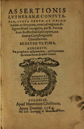 Assertionis Lvtheranae Confvtatio : Ivxta Vervm Ac Originalem architypum, nunc ad vnguem diligentissimè recognita