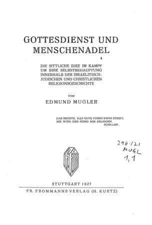 Gottesdienst und Menschenadel : die sittliche Idee im Kampf um ihre Selbstbehauptung innerhalb der israelitisch-jüdischen und christlichen Religionsgeschichte / dargestellt von Edmund Mugler