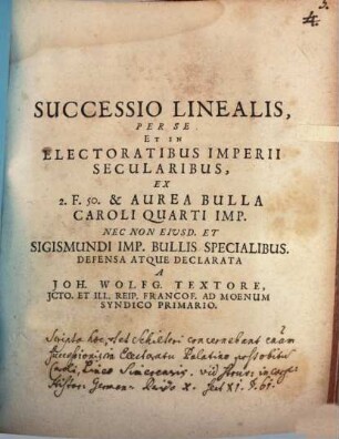 Successio Linealis, Per Se Et In Electoralibus Imperii Secularibus : Ex 2. F. 50 & Aurea Bulla Caroli Quarti Imp. Nec Non Eiusd. Et Sigismundi Imp. Bullis Specialibus