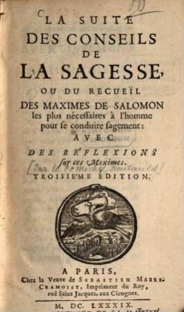 La Suite des Conseils de la Sagesse : ou du recueil des Maximes de Salomon les plus nécessaires a l'homme pour se conduire sagement ; Avec des réflexions sur ces Maximes