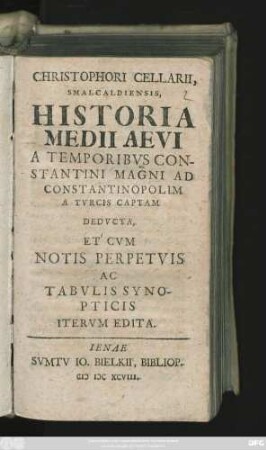 Christophori Cellarii, Smalcaldiensis, Historia Medii Aevi A Temporibus Constantini Magni Ad Constantinopolim A Turcis Captam Deducta, : Et Cum Notis Perpetuis Ac Tabulis Synopticis Iterum Edita