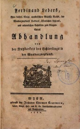 Ferdinand Lebers, Ihro kaiserl. königl. apostolischen Majestät Raths, der Wundarzneykunst Doktors, öffentlichen Lehrers, und ordentlichen Bestellten zum Bürger-Spital Abhandlung von der Nutzbarkeit des Schierlings in der Wundarzneykunst