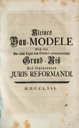Kleines Bau-Modele Nach dem Vor etlich Tägen dem Publico communicirten Grund-Riß Des sogenannten Juris Reformandi