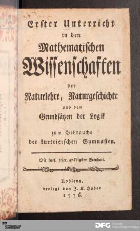 Erster Unterricht in den Mathematischen Wissenschaften der Naturlehre, Naturgeschichte und den Grundsätzen der Logik : zum Gebrauche der kurtrierschen Gymnasien