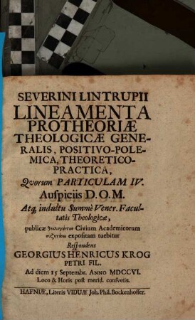 Severini Lintrupii Lineamenta Protheoriae Theologicae Generalis, Positivo-Polemica, Theoretico-Practica .... 4, [...] Quorum Particulam IV. Auspiciis D. O. M. [...] Georgius Henricus Krog ...
