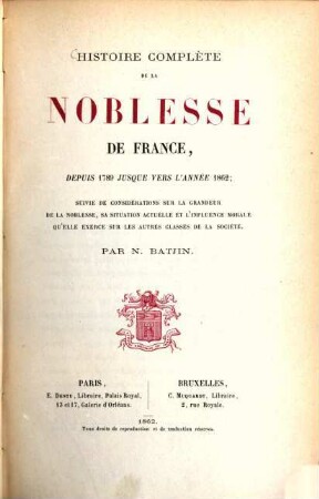 Histoire complète de la noblesse de France, de puis 1789 jusque vers l'année 1862, suivie de considérations sur la grandeur de la noblesse, sa situation actuelle et l'influence morale qu'elle exerce sur les autres classes de la société