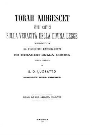 Torah Nidrescet: studi critici sulla veracità della divina legge : preceduti da filosofici ragionamenti ed indagini sulla logica ; versione dall'Ebraico / opera postuma di S. D. Luzzatto