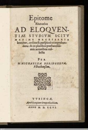 Epitome Rhetorica Ad Eloqventiae Stvdivm : Scitv Maxime Necessaria breuiter, ordine & perspicuè comprehendens & ex pluribus praestantissimis autoribus collecta