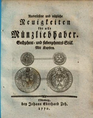 Auserlesene und nützliche Neuigkeiten für alle Münzliebhaber. 16. 1770