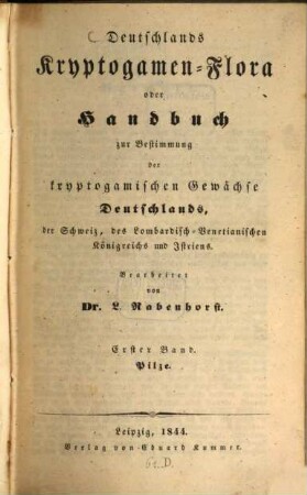 Deutschlands Kryptogamen-Flora oder Handbuch zur Bestimmung der kryptogamischen Gewächse Deutschlands, der Schweiz, des Lombardisch-Venetianischen Königreichs und Istriens, 1. Pilze