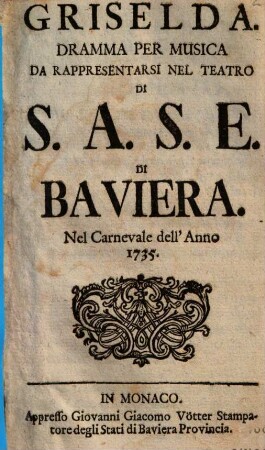 Griselda : Dramma Per Musica Da Rappresentarsi Nel Teatro Di S.A.S.E. Di Baviera Nel Carnevale dell'Anno 1735