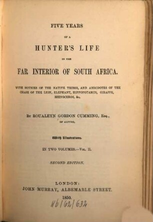 Five years of a Hunters Life in the far Interior of South Africa : with notices of the native tribes, and anecdotes of the chase of the lion, elephant, hippopotamus, giraffe, rhinoceros, etc.. 2