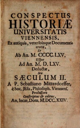 Conspectus Historiae Universitatis Viennensis : ex actis, veteribusque documentis erutae, 2. Ab an. 1465 usque ad an. 1565 deductae seu saeculum II