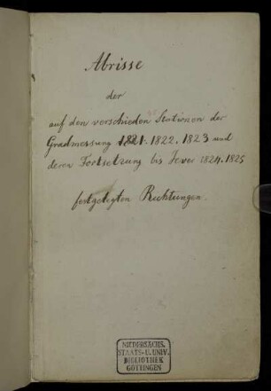 Nr. 36: Abrisse der auf den verschieden[en] Stationen der Gradmessung 1821, 1822, 1823 und deren Fortsetzung bis Jever 1824, 1825 festgelegten Richtungen : 36. Abrisse. Gradmessung, und deren [...] [Einbandtitel]