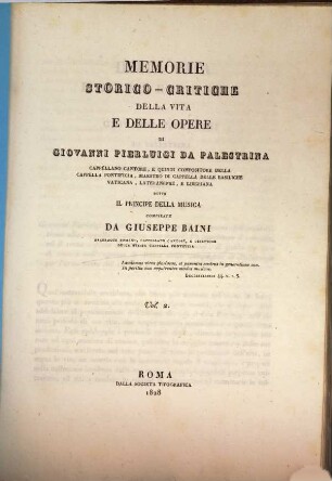 Memorie storico-critiche della vita e delle opere di Giovanni Pierluigi da Palestrina : cappellano cantore, e quindi compositore della cappella pontificia, maestro di cappella delle basiliche vaticana, lateranense, e liberiana detto il principe della musica, 2