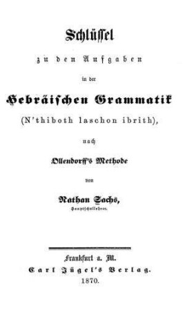 Schlüssel zu den Aufgaben in der hebräischen Grammatik : nach Ollendorff's Methode / von Nathan Sachs