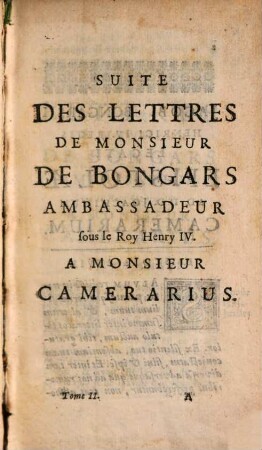Lettres Latines De Monsieur De Bongars, Resident Et Ambassadeur sous le Roy Henry IV. en diverses negociations importantes : Traduites En François, 2. Suite Des Lettres De Monsieur De Bongars Ambassadeur sous le Roy Henry IV. A Monsieur Camerarius