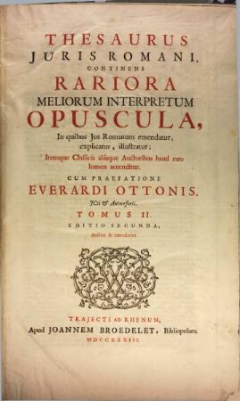 Thesaurus Iuris Romani : Continens Rariora Meliorum Interpretum Opuscula, In Quibus Ius Romanum emendatur, explicatur, illustratur ; Itemque Classicis aliisque Auctoribus haud raro lumen accenditur. 2