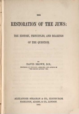 The restoration of the Jews: the history, principles, and bearings of the questions