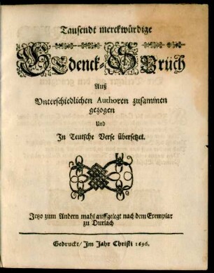 Tausendt merckwürdige Gedenck-Sprüch : Auß Unterschiedlichen Authoren zusammen gezogen Und In Teutsche Verse übersetzet