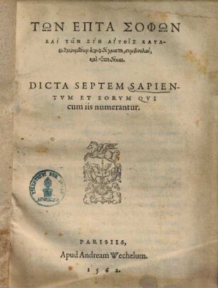 Dicta Septem Sapientvm Et Eorvm Qvi cum iis numerantur : = Tōn Hepta Sophōn Kai Tōn Syn Autois Katarithmumenōn apophthemata, symbolai, kai hypothēkai