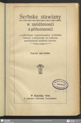 Serbske stawizny w zańdźenosći a přitomnosći : z podrobnym rozpominanjom serbskeho hibanja a wojowanja wo kulturnu samostatnosć łužiskich Serbow