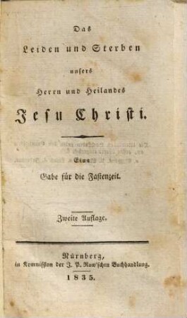 Das Leiden und Sterben unseres Herrn und Heilandes Jesu Christi : eine Gabe für die Fastenzeit