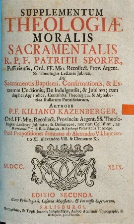 Supplementum Theologiae Moralis Sacramentalis R. P. F. Patritii Sporer, Passaviensis, ..., [1]. De Sacramentis Baptismi, Confirmationis, & Extremae Unctionis, De Indulgentiis, & Jubilaeo