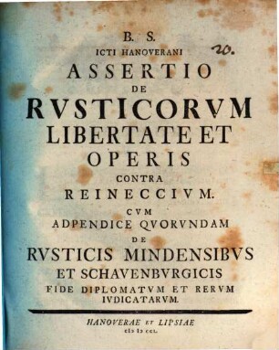 B. S. ICti Hanoverani Assertio De Rvsticorvm Libertate Et Operis Contra Reineccivm : Cvm Adpendice Qvorvndam De Rvsticis Mindensibvs Et Schavenbvrgicis Fide Diplomatvm Et Rervm Ivdicatarvm