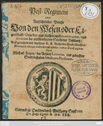 Pest-Regiment oder Außführlicher Bericht Von den Wesen oder Eigenschafft/ Ursachen/ und Zeichen/ auch praeservation/ und curation der erschröcklichen Seuche der Pestilentz