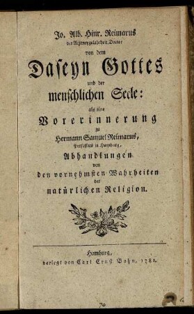 Von dem Daseyn Gottes und der menschlichen Seele : als eine Vorerinnerung zu Hermann Samuel Reimarus, Professors in Hamburg, Abhandlungen von den vornehmsten Wahrheiten der natürlichen Religion