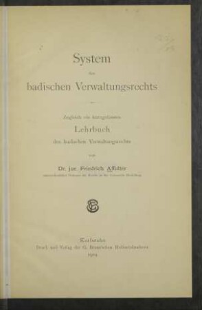 System des badischen Verwaltungsrechts : zugleich ein kurzgefaßtes Lehrbuch des badischen Verwaltungsrechts