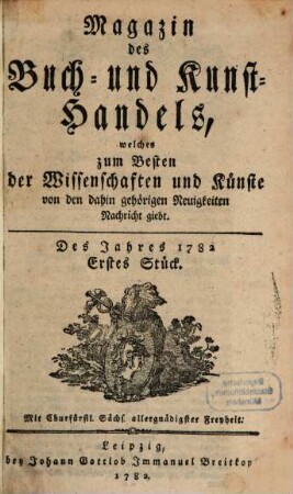 Magazin des Buch- und Kunsthandels, welches zum Besten der Wissenschaften und Künste von den dahin gehörigen Neuigkeiten Nachricht giebt. 1782,1/6
