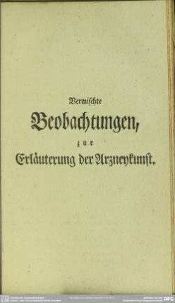Vermischte Beobachtungen, zur Erläuterungen der Arzneykunst