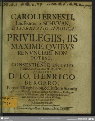 Caroli Ernesti, Lib. Baron. A Schwan, Dissertatio Iuridica De Privilegiis, Iis Maxime, Quibus Renunciari Non Potest
