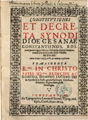 Constitutiones Et Decreta Synodi Dioecesanae Constantiensis : edita ac promulgata die XX. Octobris anno ... M.DC.IX., praesidente ... domino Jacobo, dei et Apostolicae Sedis gratia episcopo Constant. ...
