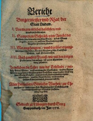 Bericht Burgermeister vnd Rhat, der Statt Lindaw. I. Von wegen ettlicher daselbsten, enturlaubten Predicanten. II. Sampt dem Gespräch, vom Artickel der Erbsünde II. Mit angehengten unnd darüber ergangnen reiner Christlichen Kirchen Augspurgischer Confession Urtheiln unnd Erkanntnussen. IV. Auch gantzem Process wie mit den irrigen Predicanten ... : In wölchem die Lehre von der Erbsünde ... eigentlich erkläret unnd die Kirch Gottes vor den neuen falschen Lehrern treulich gewarnet würdt