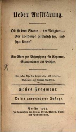 Ueber Aufklärung : Ein Wort zur Beherzigung für Regenten, Staatsmänner und Priester, 1. Ob sie dem Staate - der Religion - oder überhaupt gefährlich sey, und seyn könne?
