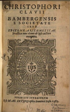 Christophori Clavii Bambergensis e Societate Iesv Epitome Arithmeticae Practicæ
