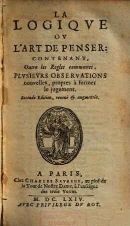 La logique ou l'art de penser : contenant, outre les regles communes, plusieurs observations nouvelles, propres a former le jugement