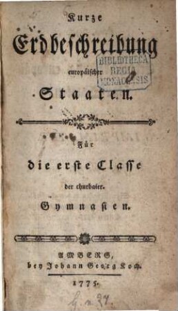 Kurze Erdbeschreibung Europäischer Staaten : Für die 1. Classe der churbaier. Gymnasien