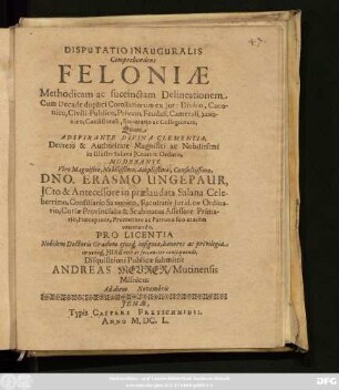 Disputatio Inauguralis Comprehendens Feloniae Methodicam ac succinctam Delineationem : Cum Decade duplici Corollariorum ex Iure Divino, Canonico, Civili-Publico, Privato, Feudali, Camerali, Saxonico, Consistorali, Statutario ac Collegiorum