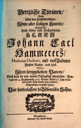 Herzliche Thränen, welche über den seeligen Hintritt ... Joh. Karl Kammerers Medicinae Doctoris zu Straßburg ... vergossen haben vier Söhne