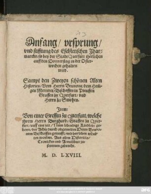 Anfang/ vrsprung/|| vnd stifftung des Eselstetischen Jhar=||marckts/ so bey der Stadt Querfurt jherlichen || auff den Donnerstag in der Oster=||wochen gehalten || wird.|| Sampt den Zweyen schönen Alten || Historien/ Vom Herrn Brunone/ dem Heili=||gen Merterer/ Bischoffen in Preussen || ... Jtem:|| Von einer Greffin zu Querfurt/ welche || ... auff eine zeit/ Neun lebendige Kindlein ge=||born/ der Achte durch ... Herrn Bruno=||nem Bischoffen getaufft ... || worden. Aus alten Historicis/|| Cronicken vnd Annalibus zu=||sammen gebracht.||