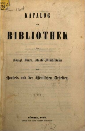 Katalog der Bibliothek des Königl. Bayer. Staats-Ministeriums des Handels und der öffentlichen Arbeiten